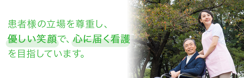 患者様の立場を尊重し、優しい笑顔で、心に届く看護を目指しています。